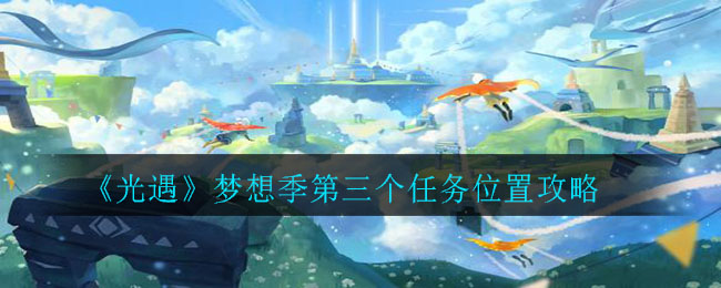 光遇梦想季第三个任务怎么做?光遇梦想季第三个任务位置攻略