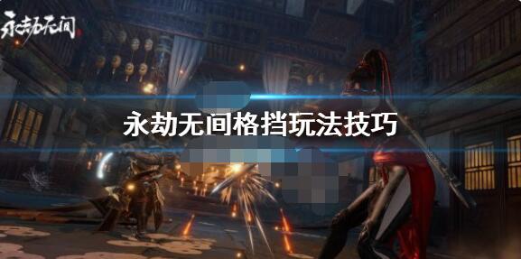永劫无间怎么格挡?永劫无间格挡玩法介绍