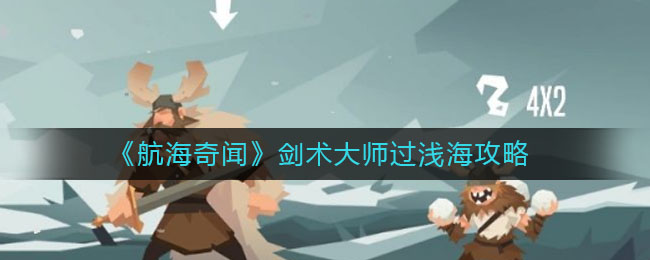 航海奇闻剑术大师怎么过浅海?航海奇闻剑术大师过浅海方法