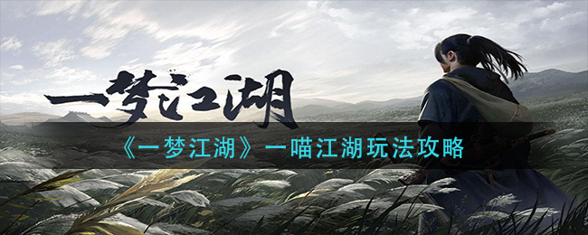 一梦江湖一喵江湖怎么玩？一梦江湖一喵江湖玩法介绍
