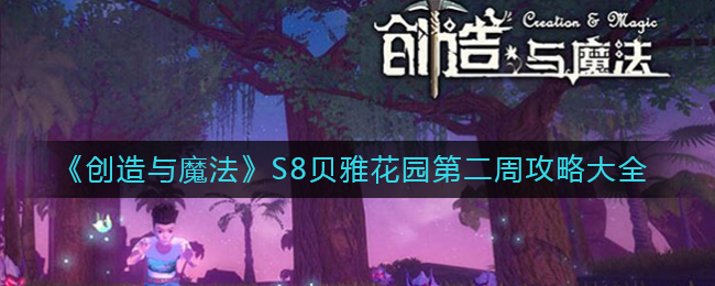 创造与魔法S8贝雅花园第二周任务怎么完成？创造与魔法S8贝雅花园第二周任务完成攻略