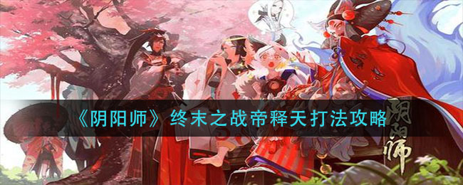 阴阳师终末之战帝释天怎么打?阴阳师终末之战帝释天打法详解