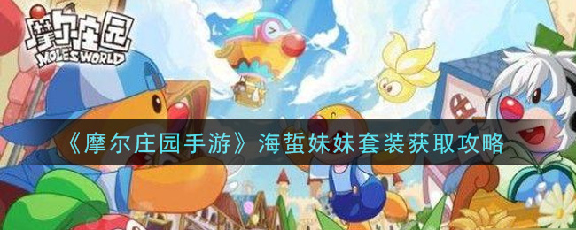 摩尔庄园手游海蜇妹妹套装怎么得？摩尔庄园手游海蜇妹妹套装获取方法