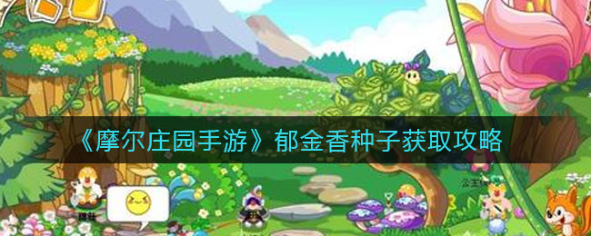 摩尔庄园手游郁金香种子怎么得?摩尔庄园手游郁金香种子获得方法