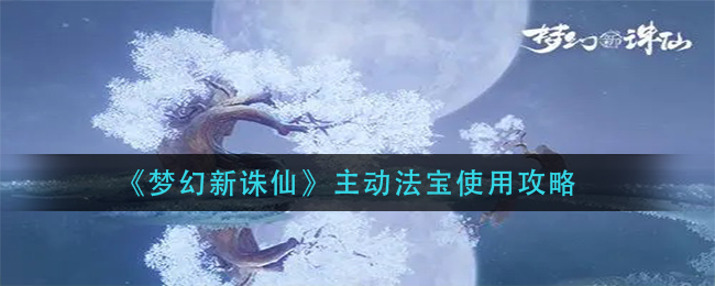 梦幻新诛仙主动法宝怎么用?梦幻新诛仙主动法宝使用方法