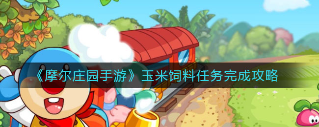 摩尔庄园手游玉米饲料任务怎么做?摩尔庄园手游玉米饲料任务完成攻略