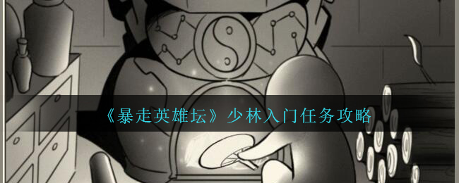 暴走英雄坛少林入门任务怎么完成？暴走英雄坛少林入门任务完成攻略