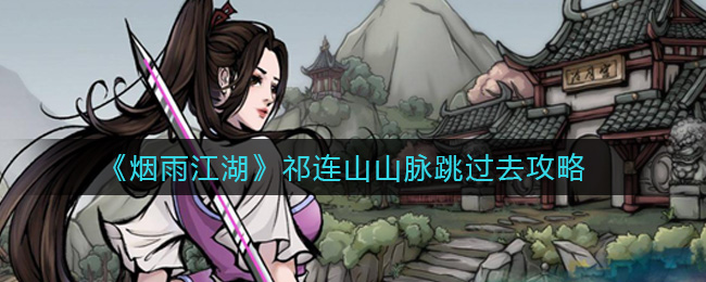 烟雨江湖祁连山山脉怎么跳过去？烟雨江湖祁连山山脉跳过去方法