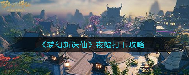 梦幻新诛仙夜蝠怎么打书?梦幻新诛仙夜蝠打书攻略