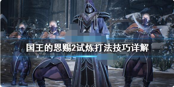 国王的恩赐2试炼怎么通关?国王的恩赐2试炼通关攻略