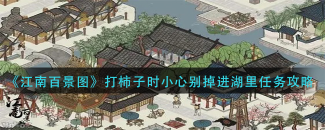 江南百景图打柿子时小心别掉进湖里任务怎么做?江南百景图打柿子时小心别掉进湖里任务攻略