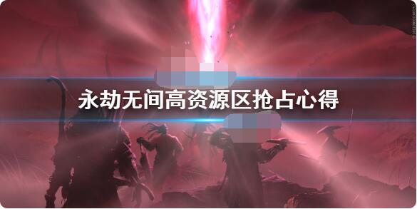 永劫无间高资源区怎么抢?永劫无间高资源区抢占攻略