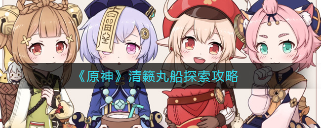 原神清籁丸船怎么解？原神清籁丸船探索攻略