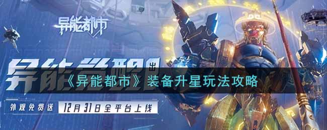异能都市装备升星方法是什么?异能都市装备升星玩法攻略