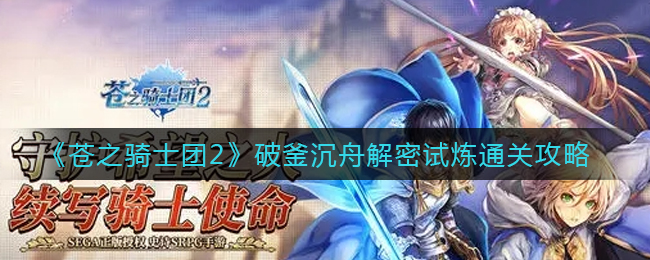 苍之骑士团2破釜沉舟解密试炼怎么打?苍之骑士团2破釜沉舟解密试炼打法攻略