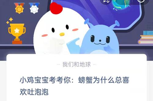 小鸡宝宝考考你,螃蟹为什么总喜欢吐泡泡?支付宝蚂蚁庄园7月22日答案