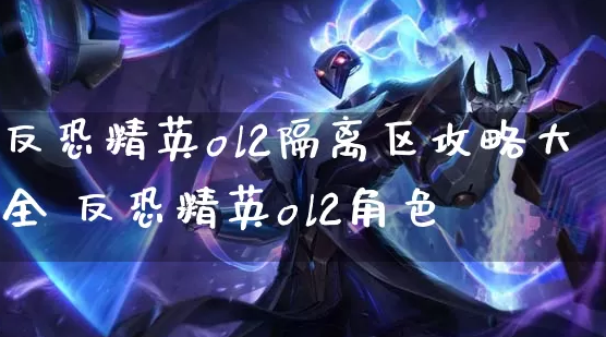 反恐精英OL2隔离区怎么玩?反恐精英OL2隔离区攻略大全