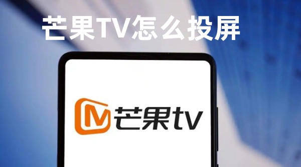 芒果TV怎么投屏 芒果TV投屏的方法