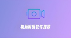 视频编辑软件有哪些？专业视频编辑软件大全