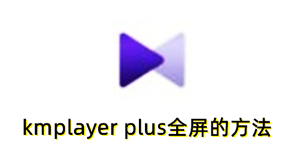 kmplayer plus怎么全屏？kmplayer plus全屏播放的方法
