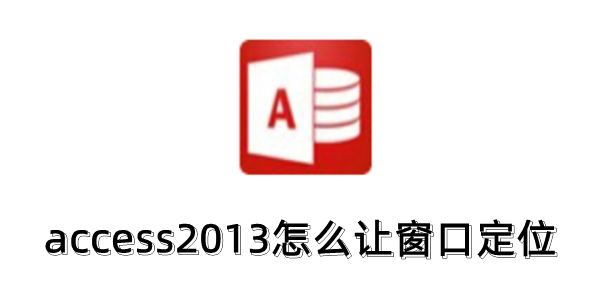 access2013怎么让窗口定位？access2013让窗口定位的方法