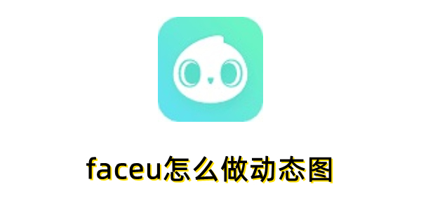 faceu怎么做动态图？faceu做动态图的方法