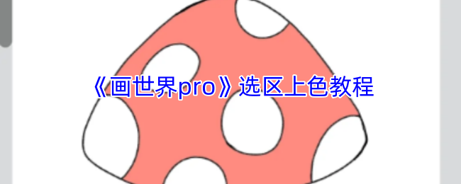 画世界Pro如何进行选区上色？画世界Pro进行选区上色的方法