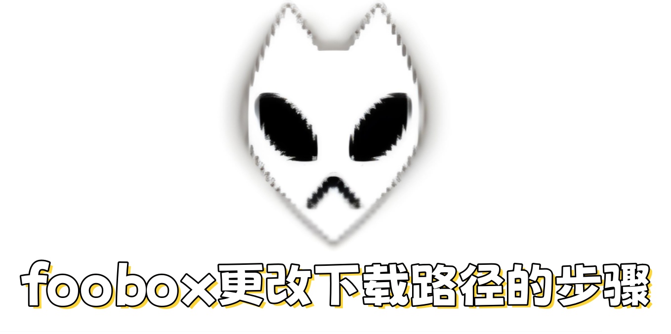 foobox怎么更改下载路径？foobox更改下载路径的步骤