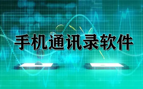 手机通讯录软件大全-手机通讯录软件哪个好